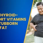 Best Thyroid-Support Vitamins for Stubborn Belly Fat