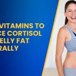 Top 7 Vitamins to Reduce Cortisol and Belly Fat Naturally